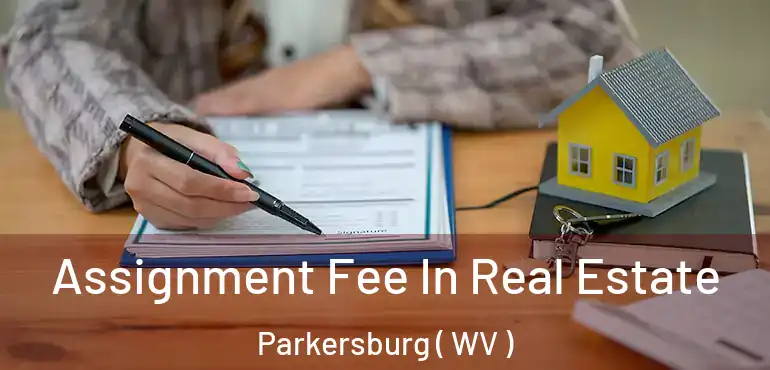  Assignment Fee In Real Estate Parkersburg ( WV )