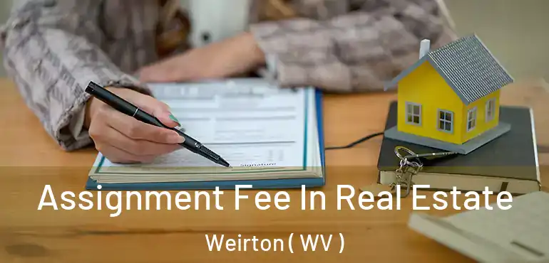  Assignment Fee In Real Estate Weirton ( WV )