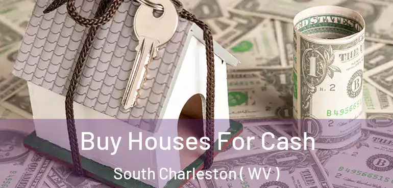  Buy Houses For Cash South Charleston ( WV )