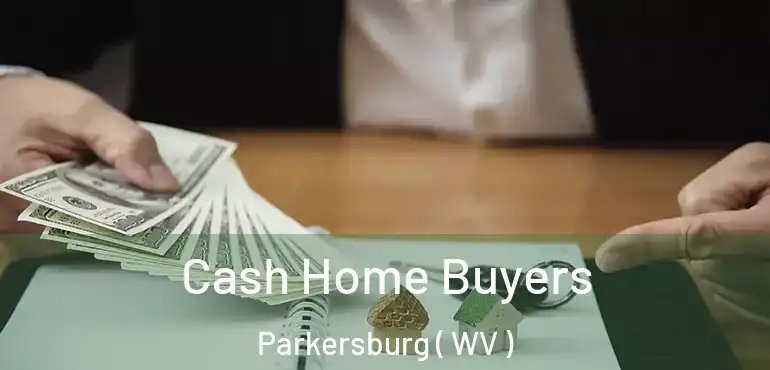  Cash Home Buyers Parkersburg ( WV )