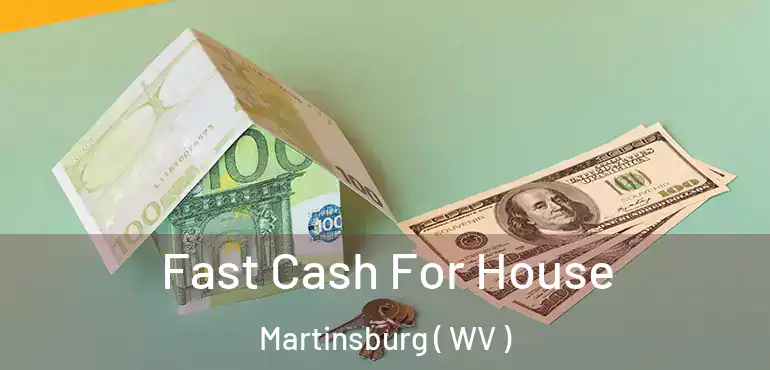  Fast Cash For House Martinsburg ( WV )