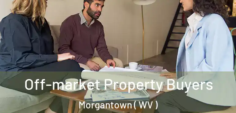  Off-market Property Buyers Morgantown ( WV )