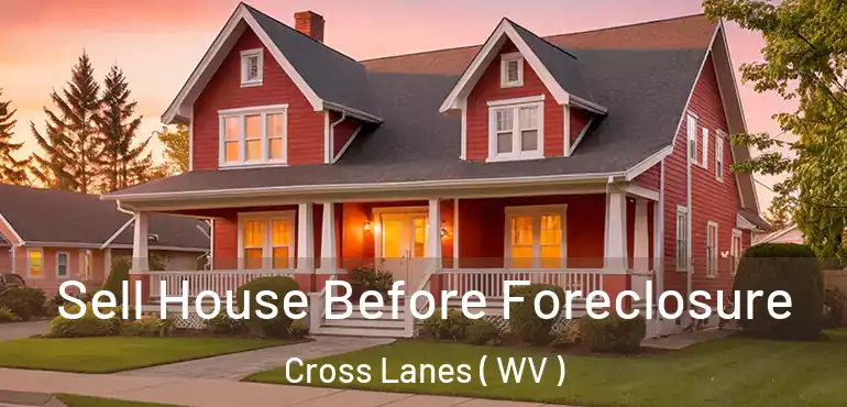  Sell House Before Foreclosure Cross Lanes ( WV )