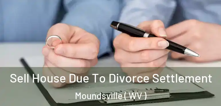  Sell House Due To Divorce Settlement Moundsville ( WV )