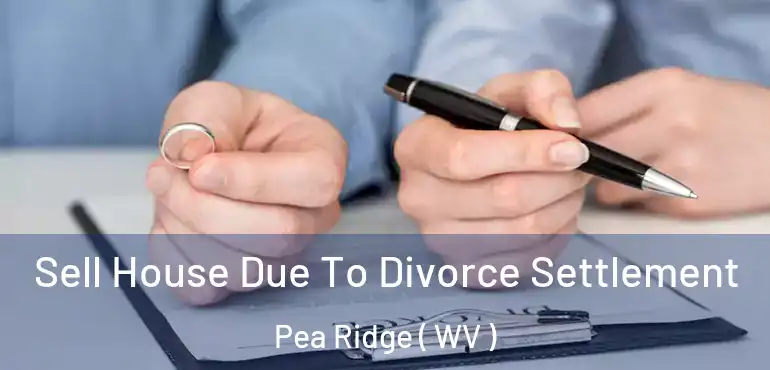  Sell House Due To Divorce Settlement Pea Ridge ( WV )