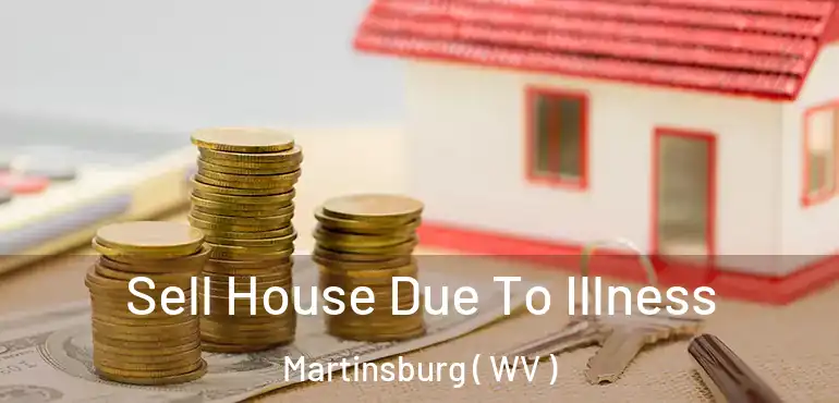  Sell House Due To Illness Martinsburg ( WV )