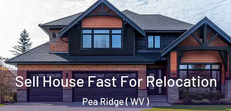  Sell House Fast For Relocation Pea Ridge ( WV )