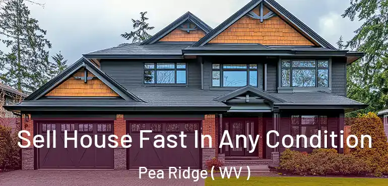  Sell House Fast In Any Condition Pea Ridge ( WV )