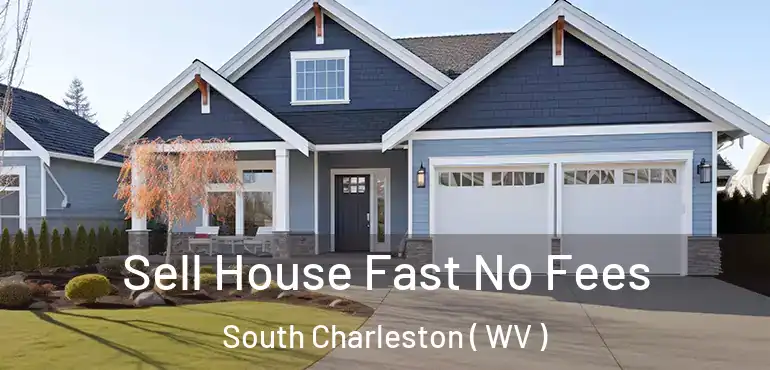  Sell House Fast No Fees South Charleston ( WV )