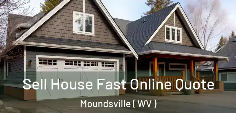  Sell House Fast Online Quote Moundsville ( WV )