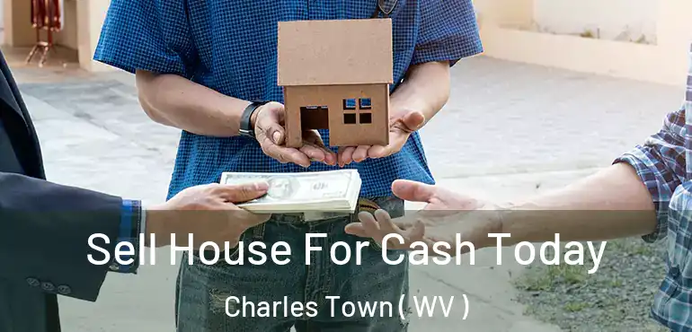  Sell House For Cash Today Charles Town ( WV )