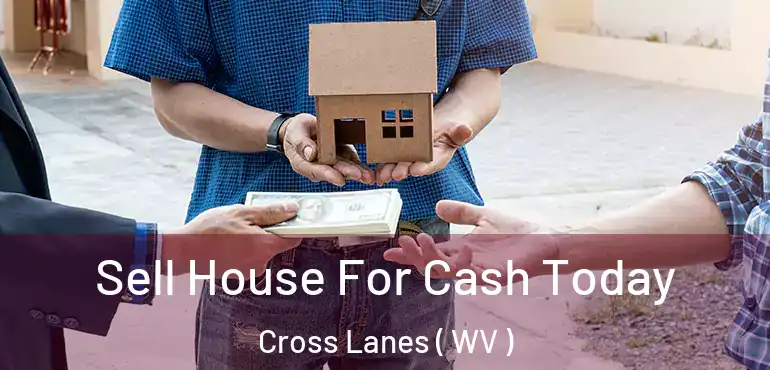  Sell House For Cash Today Cross Lanes ( WV )