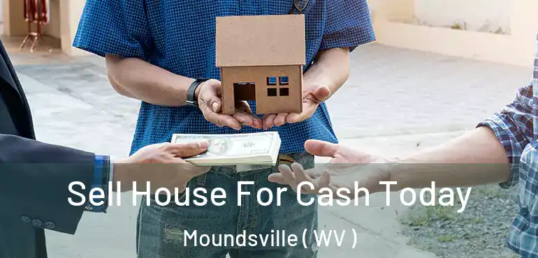  Sell House For Cash Today Moundsville ( WV )