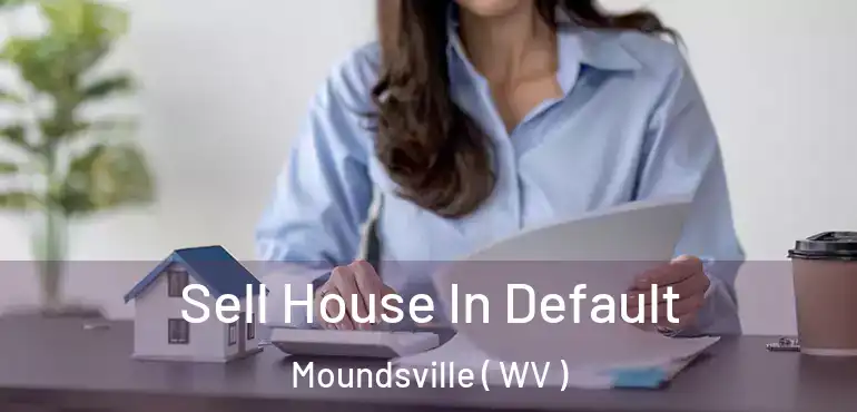  Sell House In Default Moundsville ( WV )
