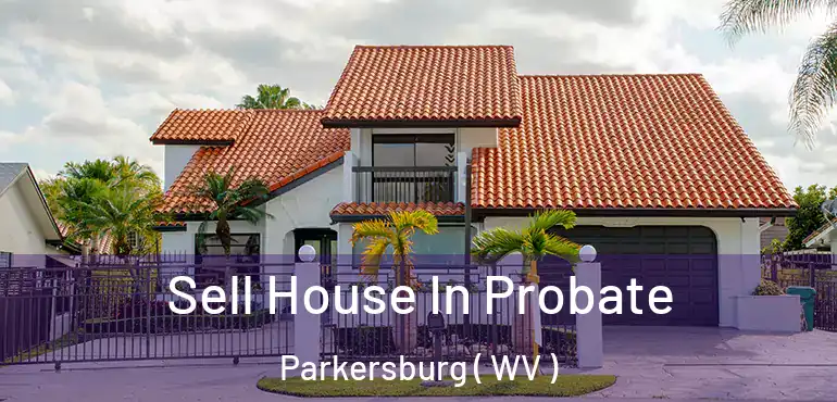  Sell House In Probate Parkersburg ( WV )
