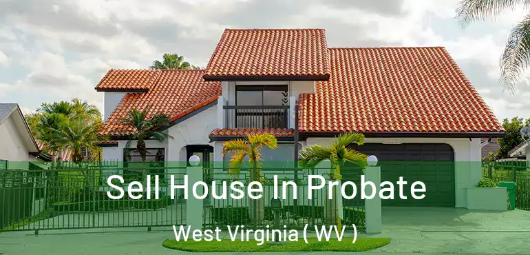 Sell House In Probate West Virginia ( WV )