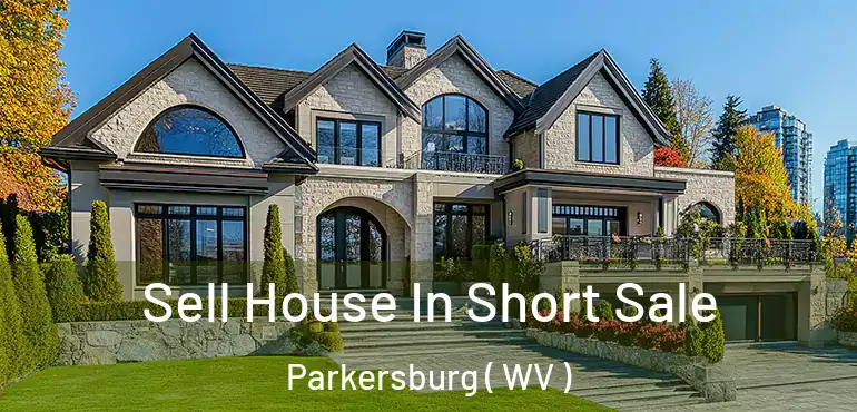  Sell House In Short Sale Parkersburg ( WV )