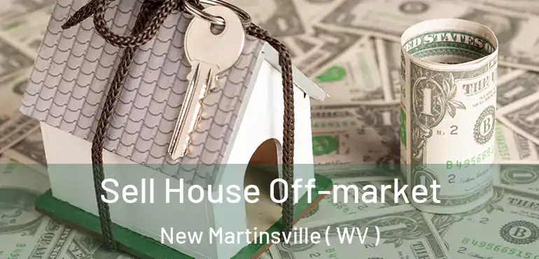  Sell House Off-market New Martinsville ( WV )