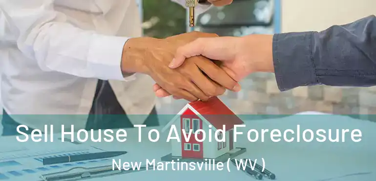  Sell House To Avoid Foreclosure New Martinsville ( WV )