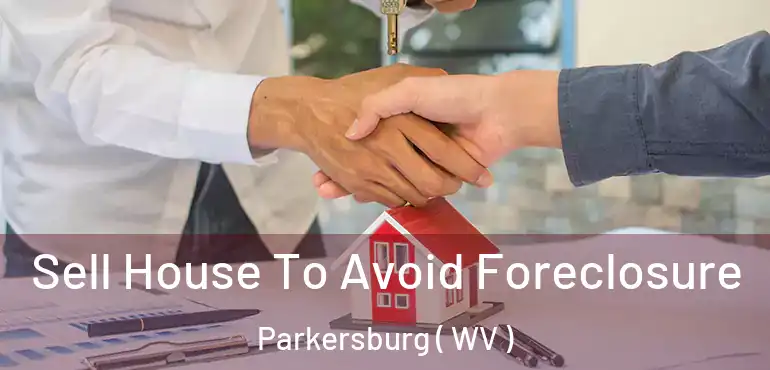  Sell House To Avoid Foreclosure Parkersburg ( WV )
