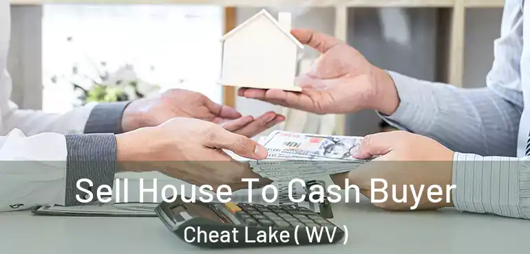  Sell House To Cash Buyer Cheat Lake ( WV )
