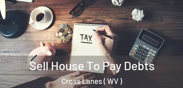  Sell House To Pay Debts Cross Lanes ( WV )
