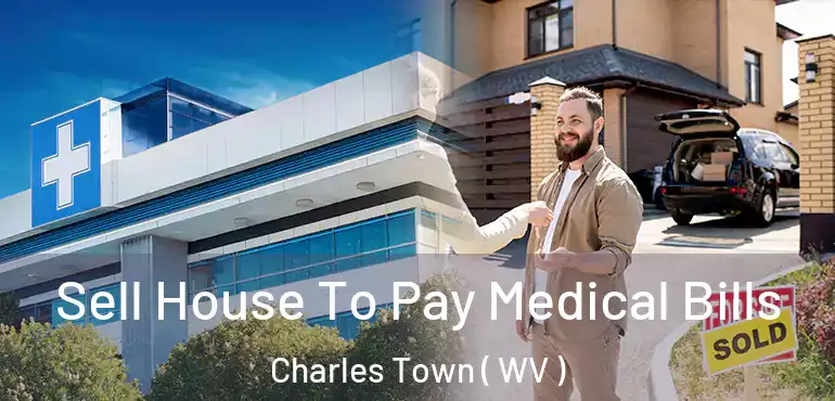  Sell House To Pay Medical Bills Charles Town ( WV )