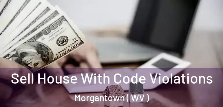  Sell House With Code Violations Morgantown ( WV )