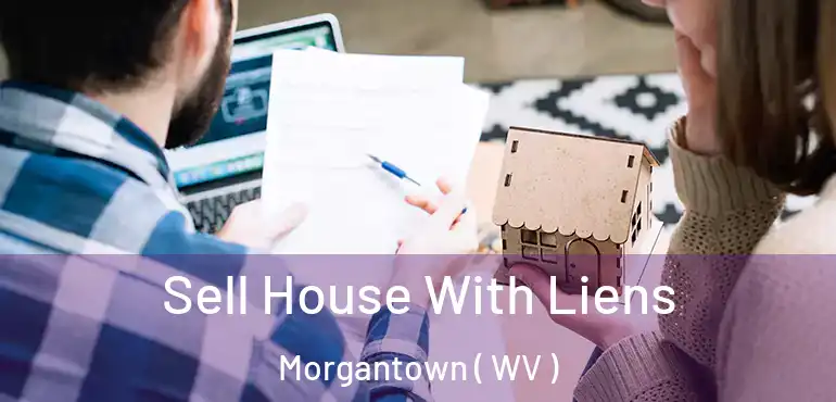  Sell House With Liens Morgantown ( WV )