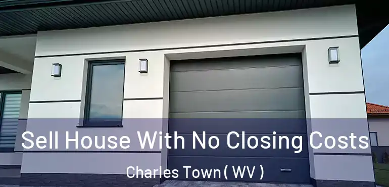  Sell House With No Closing Costs Charles Town ( WV )