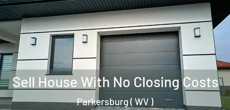  Sell House With No Closing Costs Parkersburg ( WV )