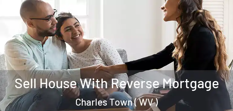  Sell House With Reverse Mortgage Charles Town ( WV )