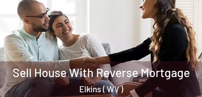  Sell House With Reverse Mortgage Elkins ( WV )