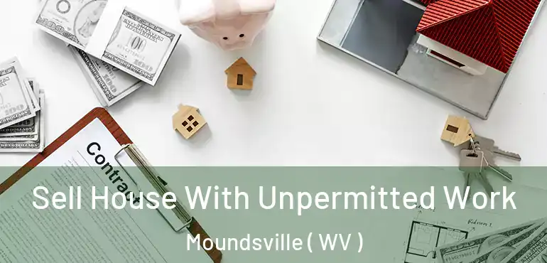  Sell House With Unpermitted Work Moundsville ( WV )