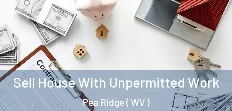  Sell House With Unpermitted Work Pea Ridge ( WV )