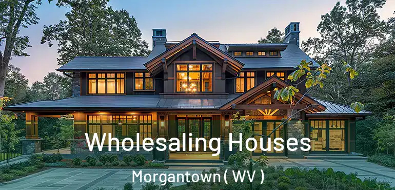  Wholesaling Houses Morgantown ( WV )